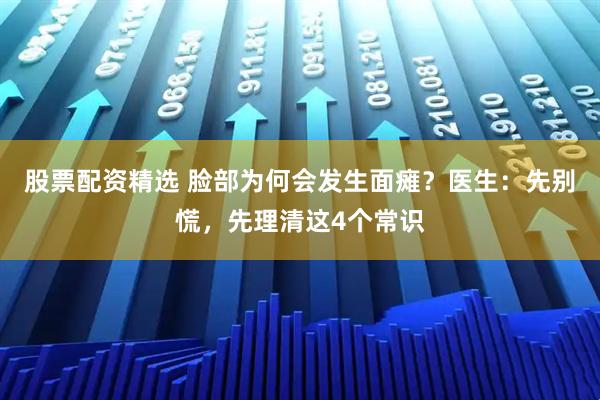 股票配资精选 脸部为何会发生面瘫？医生：先别慌，先理清这4个常识